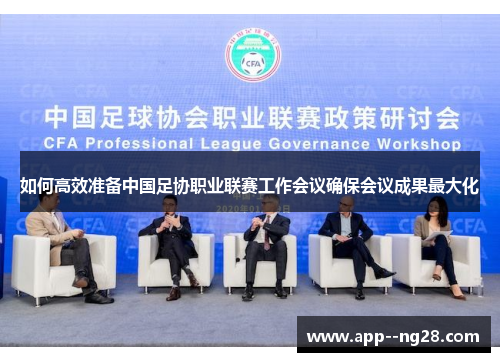 如何高效准备中国足协职业联赛工作会议确保会议成果最大化