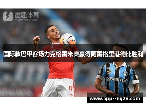 国际敦巴甲客场力克格雷米奥赢得阿雷格里港德比胜利